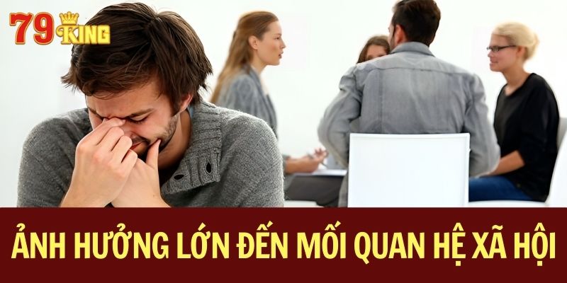 Ảnh hưởng lớn đến mối quan hệ xã hội