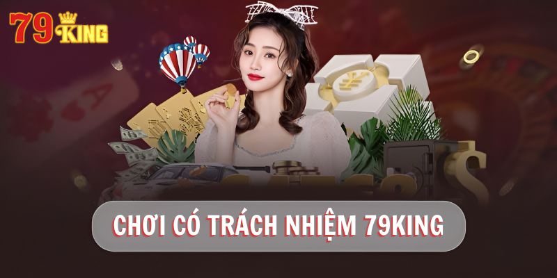 Chơi có trách nhiêm 79King là như thế nào