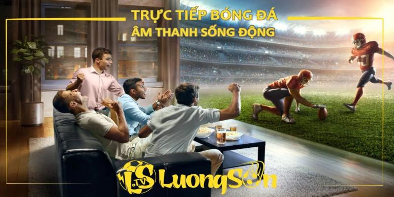 Chất lượng phát video tại Luongson tv vượt trội