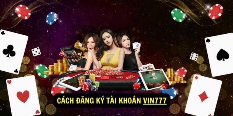 Quy trình tạo tài khoản Vin777 trên đa nền tảng