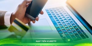 Nạp Tiền Kubet11 Dễ Dàng Qua Các Kênh Giao Dịch Hiện Đại