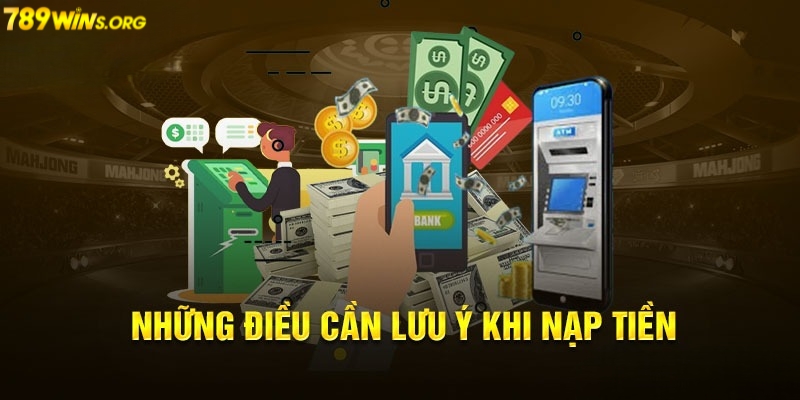 Một vài lưu ý khi nạp tiền 789win