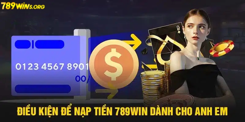 Điều kiện để tiến hành nạp tiền 789win